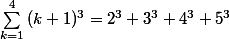  \sum_{k=1}^{4}{(k+1)^3} = 2^3 + 3^3 + 4^3 +5^3